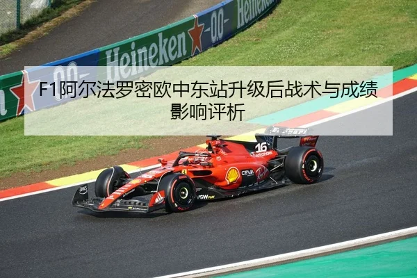 F1阿尔法罗密欧中东站升级后战术与成绩影响评析